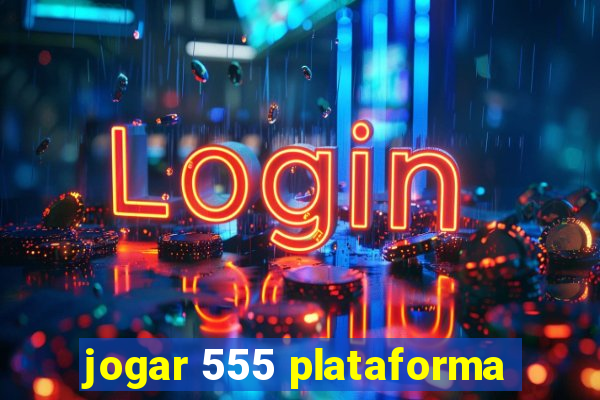 jogar 555 plataforma